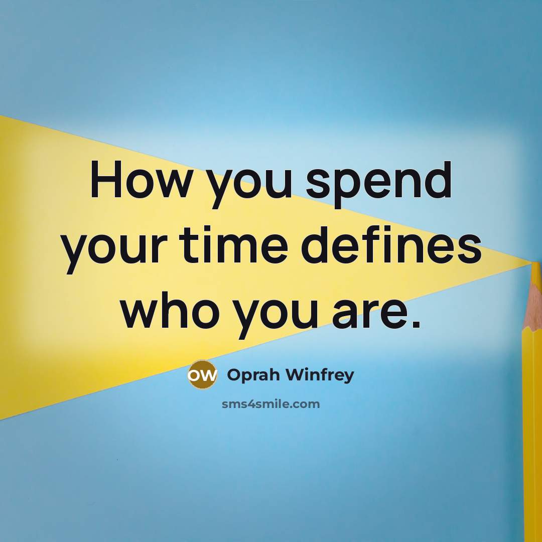 “How you spend your time defines who you are.” quote by Oprah Winfrey