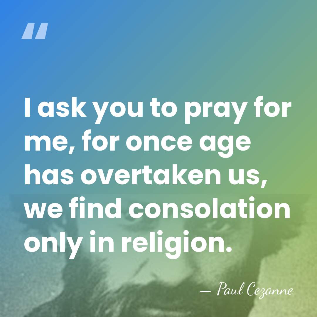 I ask you to pray for me, for once age has overtaken&hellip; - Paul Cezanne