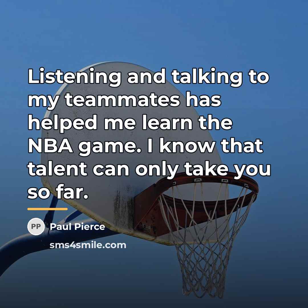 “Listening and talking to my teammates has helped me learn…” quote by Paul Pierce