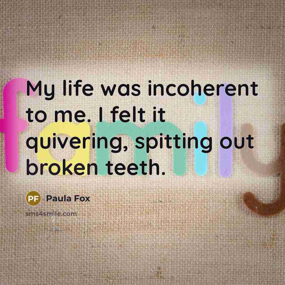 “My life was incoherent to me. I felt it quivering,…” quote by Paula Fox