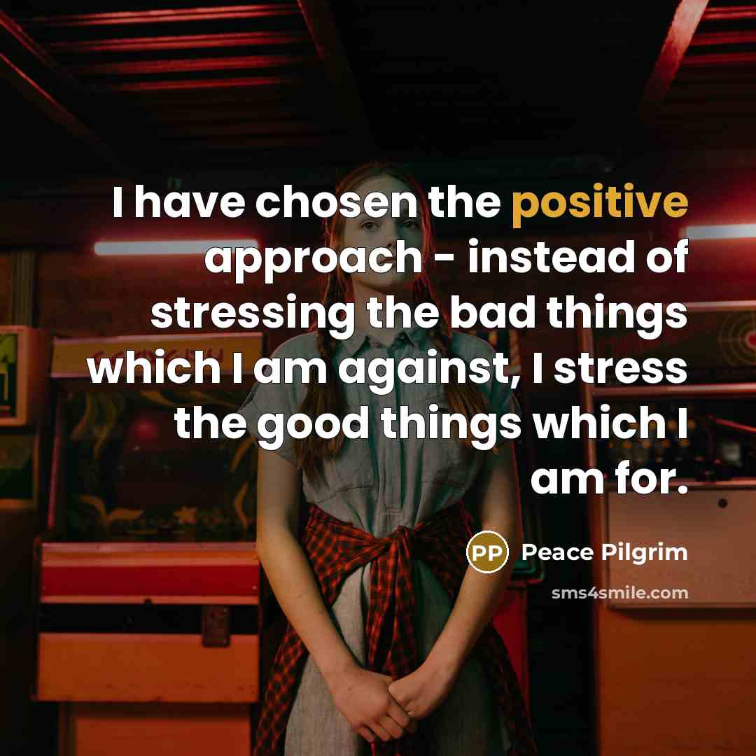 “I have chosen the positive approach - instead of stressing…” quote by Peace Pilgrim