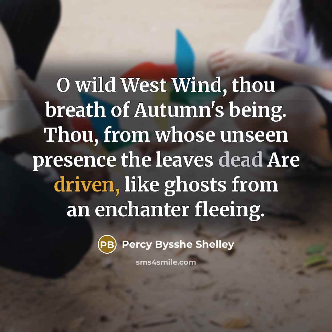“O wild West Wind, thou breath of Autumn's being. Thou,…” quote by Percy Bysshe Shelley