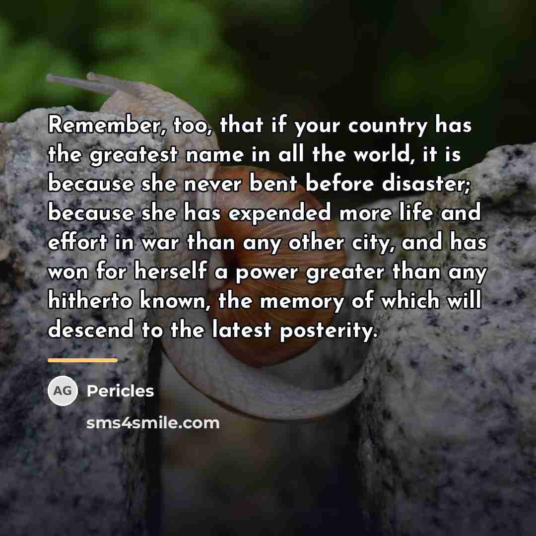 “Remember, too, that if your country has the greatest name…” quote by Pericles
