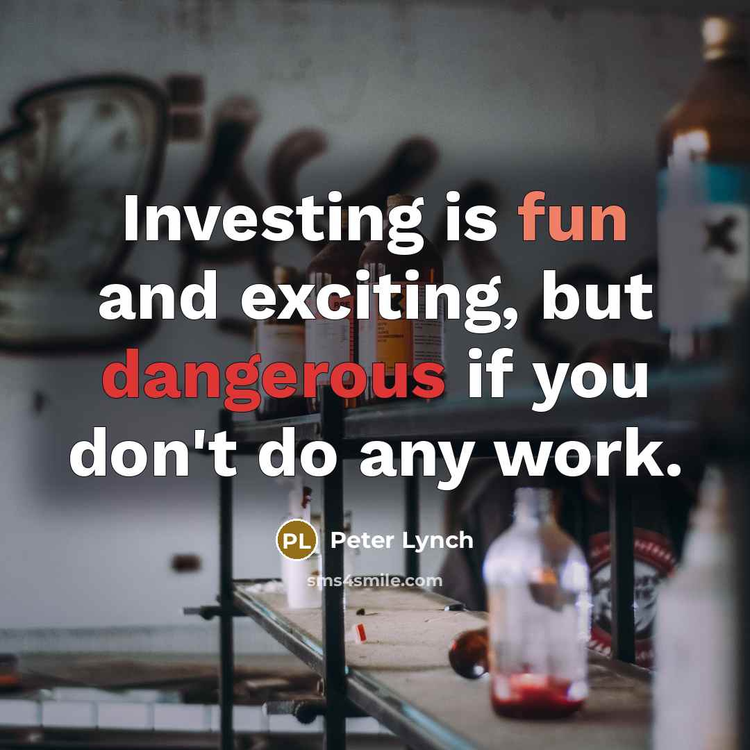 “Investing is fun and exciting, but dangerous if you don't do any work.” quote by Peter Lynch
