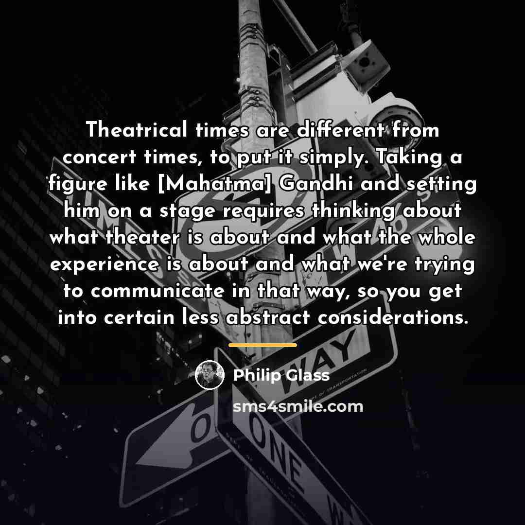 “Theatrical times are different from concert times, to put it…” quote by Philip Glass