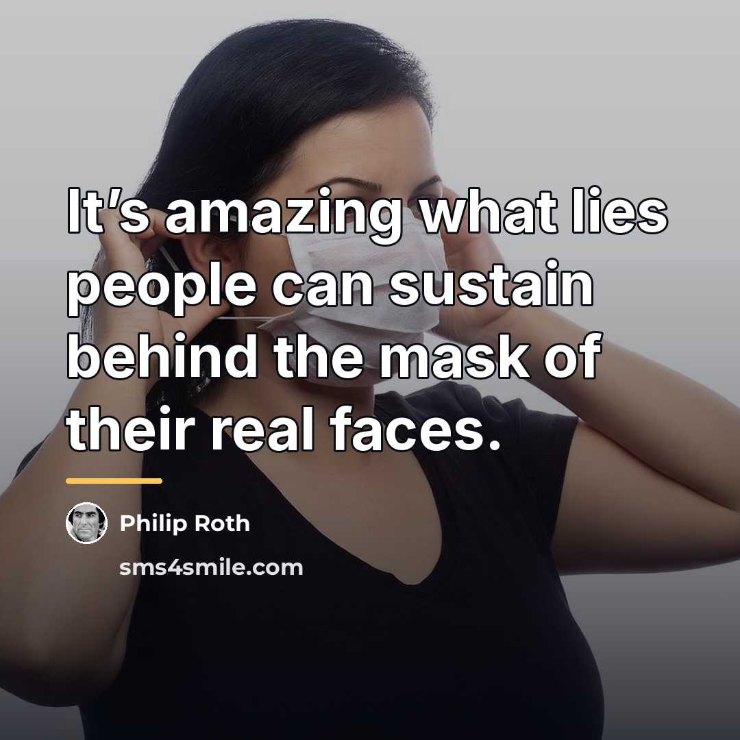 “It’s amazing what lies people can sustain behind the mask…” quote by Philip Roth