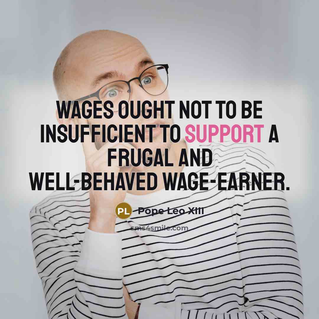 “Wages ought not to be insufficient to support a frugal…” quote by Pope Leo XIII