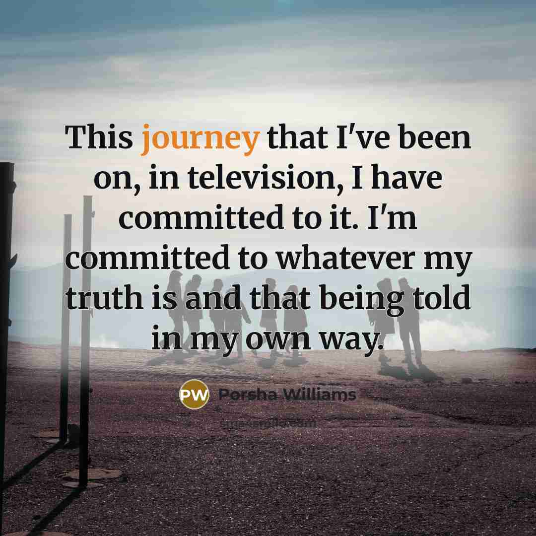“This journey that I've been on, in television, I have…” quote by Porsha Williams