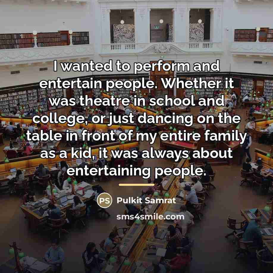 “I wanted to perform and entertain people. Whether it was…” quote by Pulkit Samrat