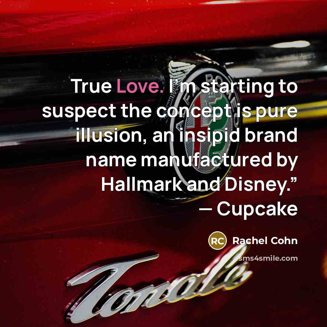 “True Love. I’m starting to suspect the concept is pure…” quote by Rachel Cohn