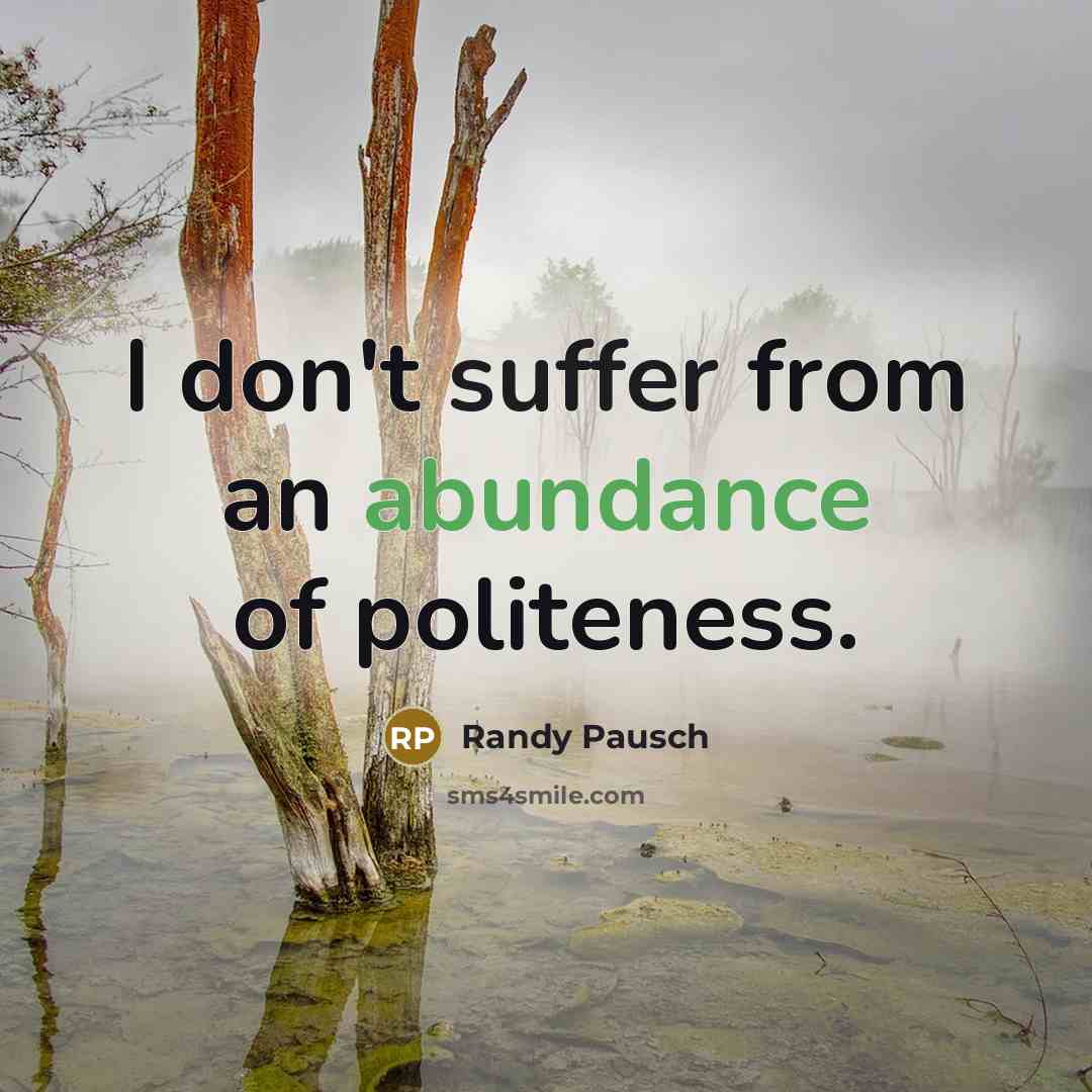 “I don't suffer from an abundance of politeness.…” quote by Randy Pausch