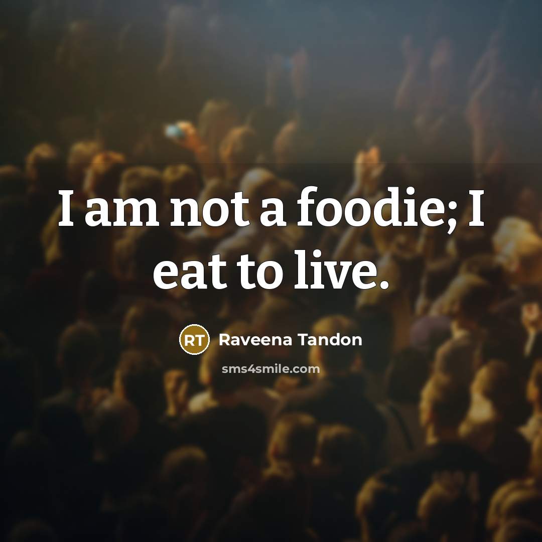 “I am not a foodie; I eat to live.…” quote by Raveena Tandon