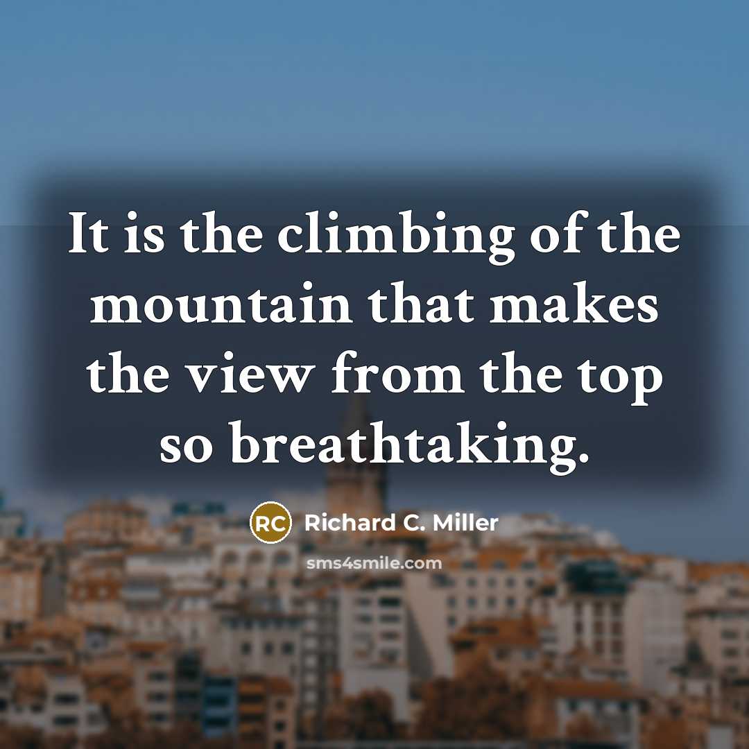 “It is the climbing of the mountain that makes the…” quote by Richard C. Miller