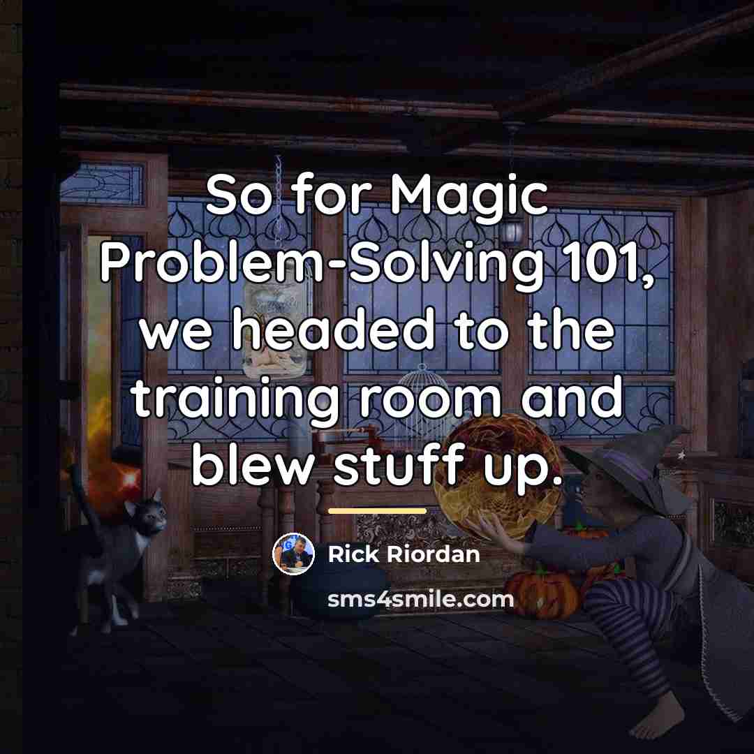 “So for Magic Problem-Solving 101, we headed to the training…” quote by Rick Riordan