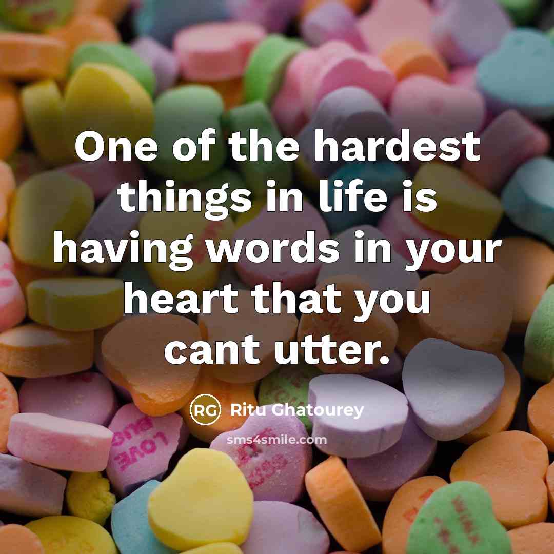 “One of the hardest things in life is having words in your heart that you cant utter.” quote by Ritu Ghatourey
