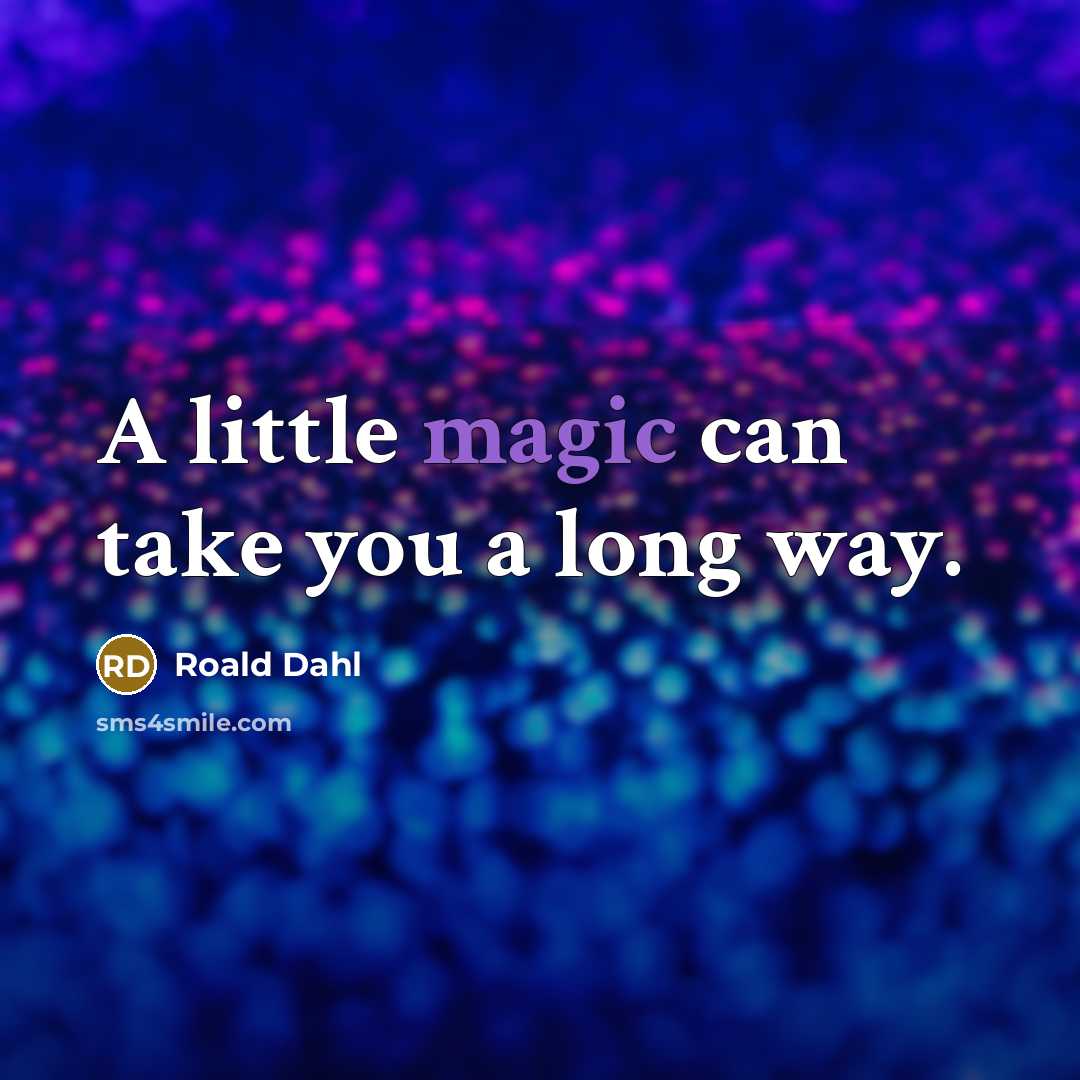 “A little magic can take you a long way.…” quote by Roald Dahl