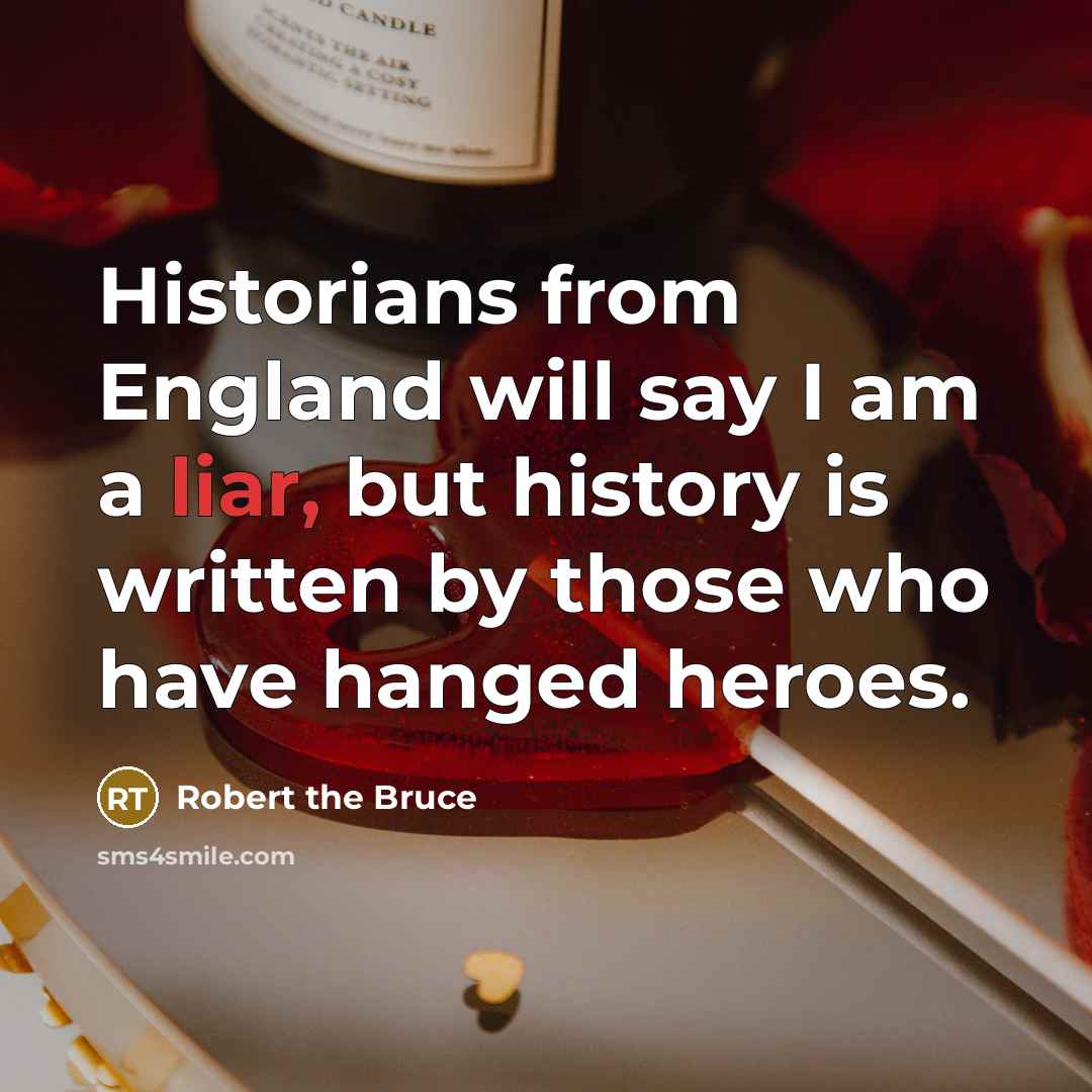 “Historians from England will say I am a liar, but…” quote by Robert the Bruce