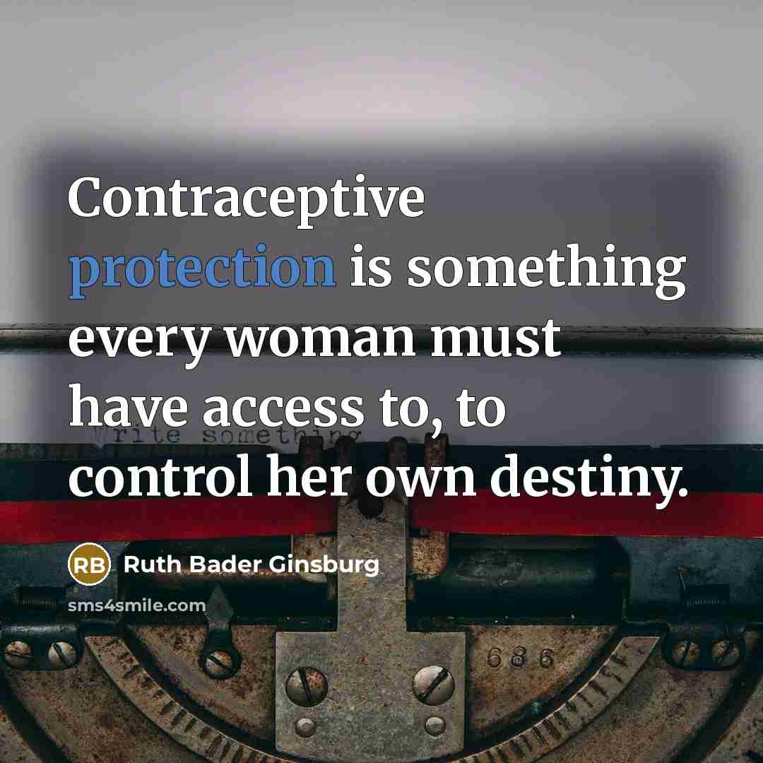 “Contraceptive protection is something every woman must have access to,…” quote by Ruth Bader Ginsburg