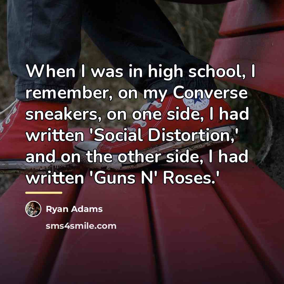 “When I was in high school, I remember, on my…” quote by Ryan Adams