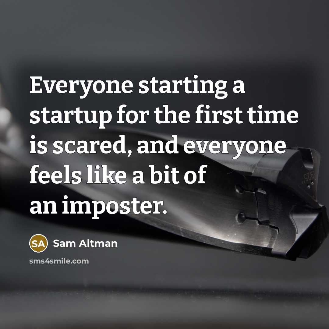 “Everyone starting a startup for the first time is scared,…” quote by Sam Altman