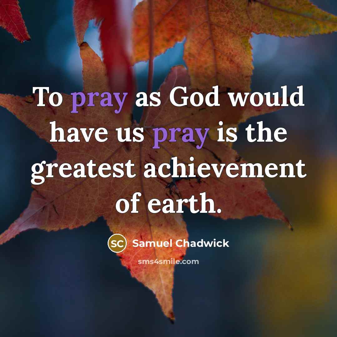“To pray as God would have us pray is the…” quote by Samuel Chadwick