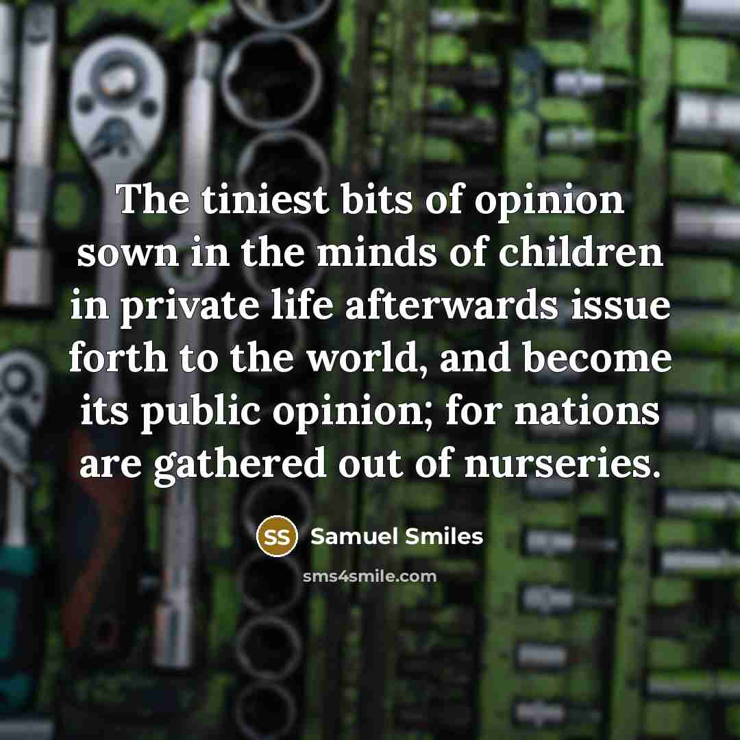 “The tiniest bits of opinion sown in the minds of…” quote by Samuel Smiles