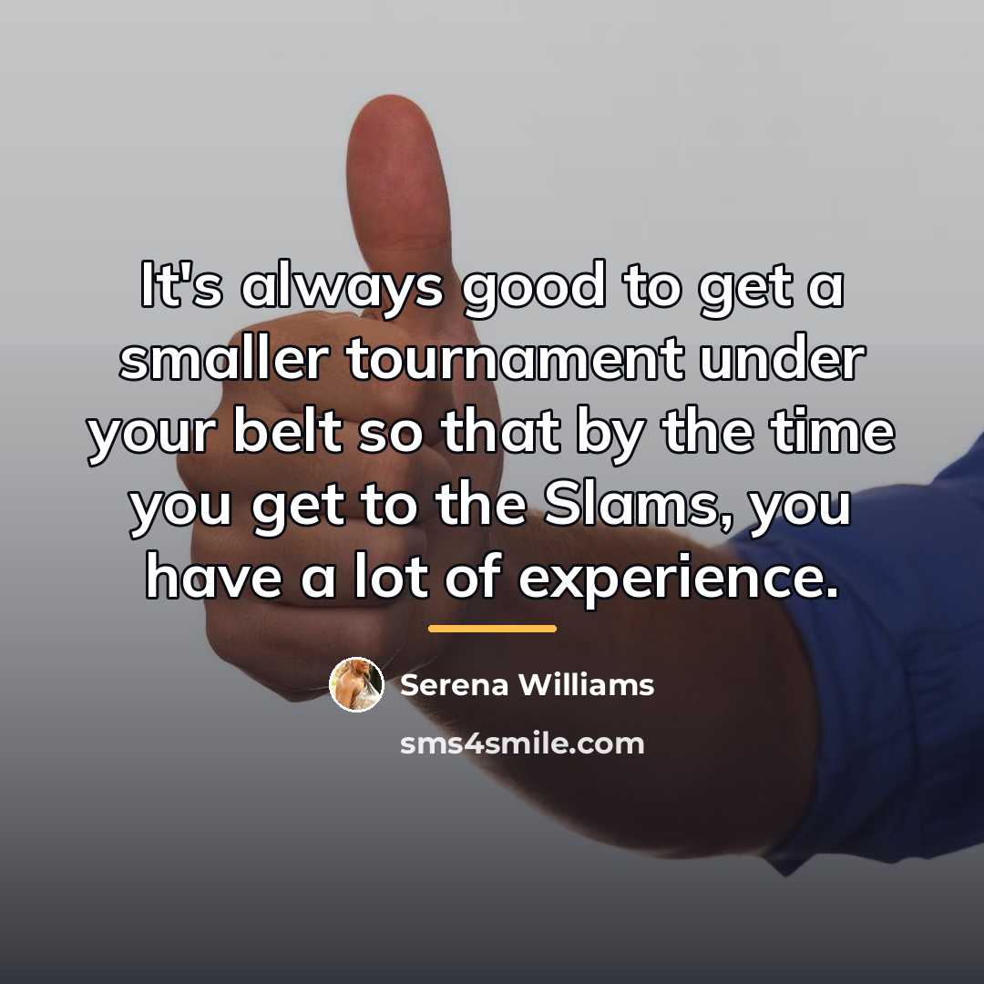 “It's always good to get a smaller tournament under your…” quote by Serena Williams