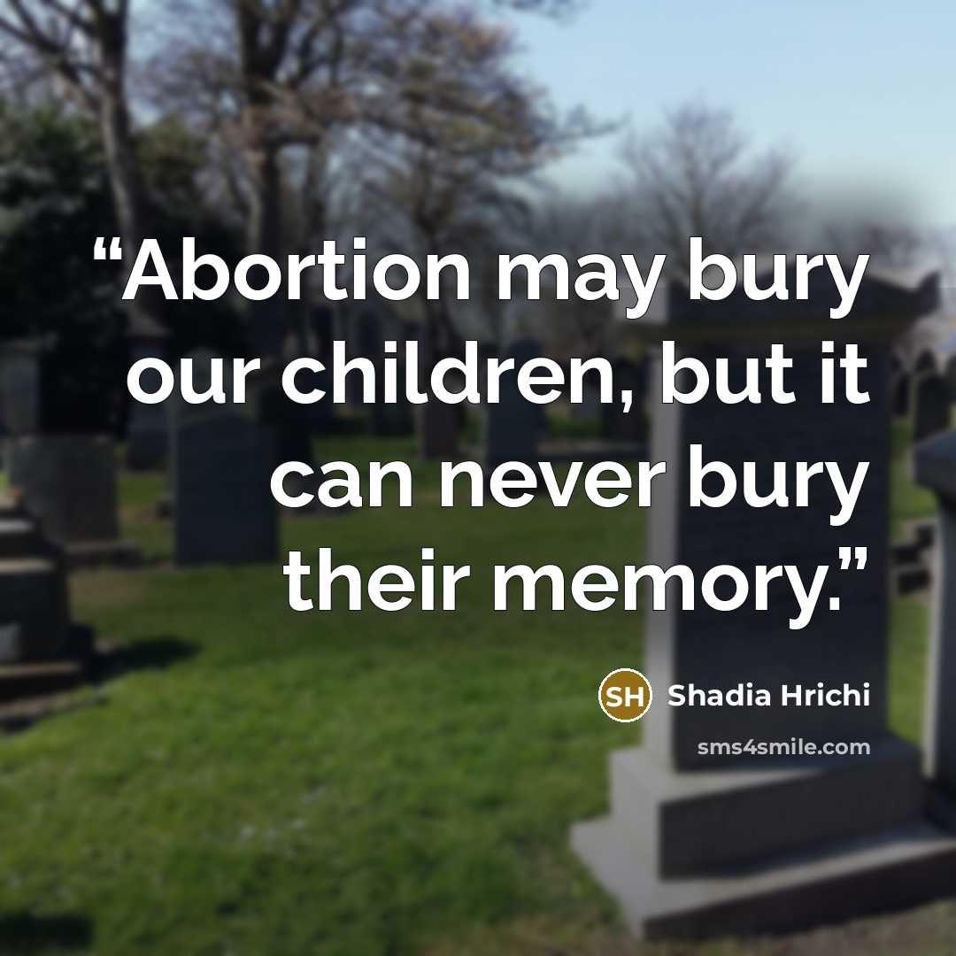 “Abortion may bury our children, but it can never bury their memory.” quote by Shadia Hrichi