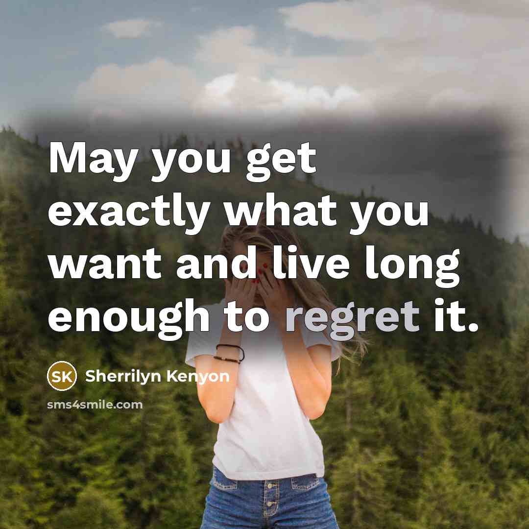 “May you get exactly what you want and live long…” quote by Sherrilyn Kenyon