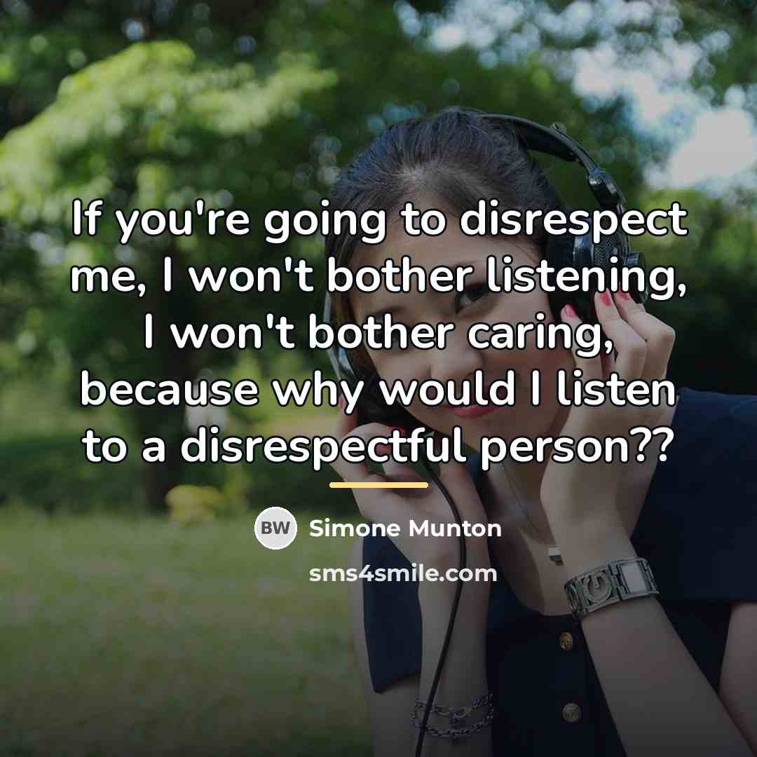 “If you're going to disrespect me, I won't bother listening,…” quote by Simone Munton