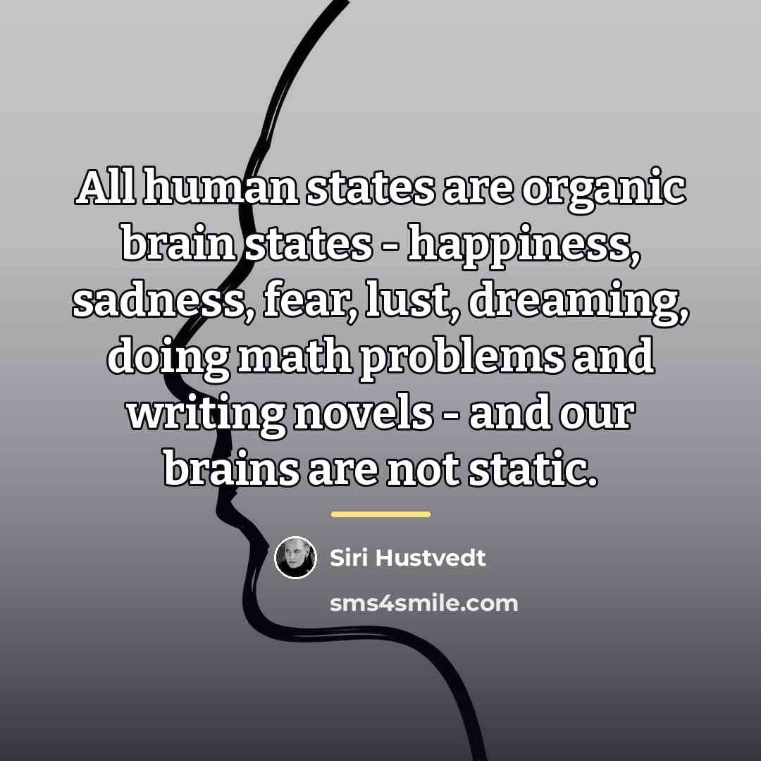 “All human states are organic brain states - happiness, sadness,…” quote by Siri Hustvedt