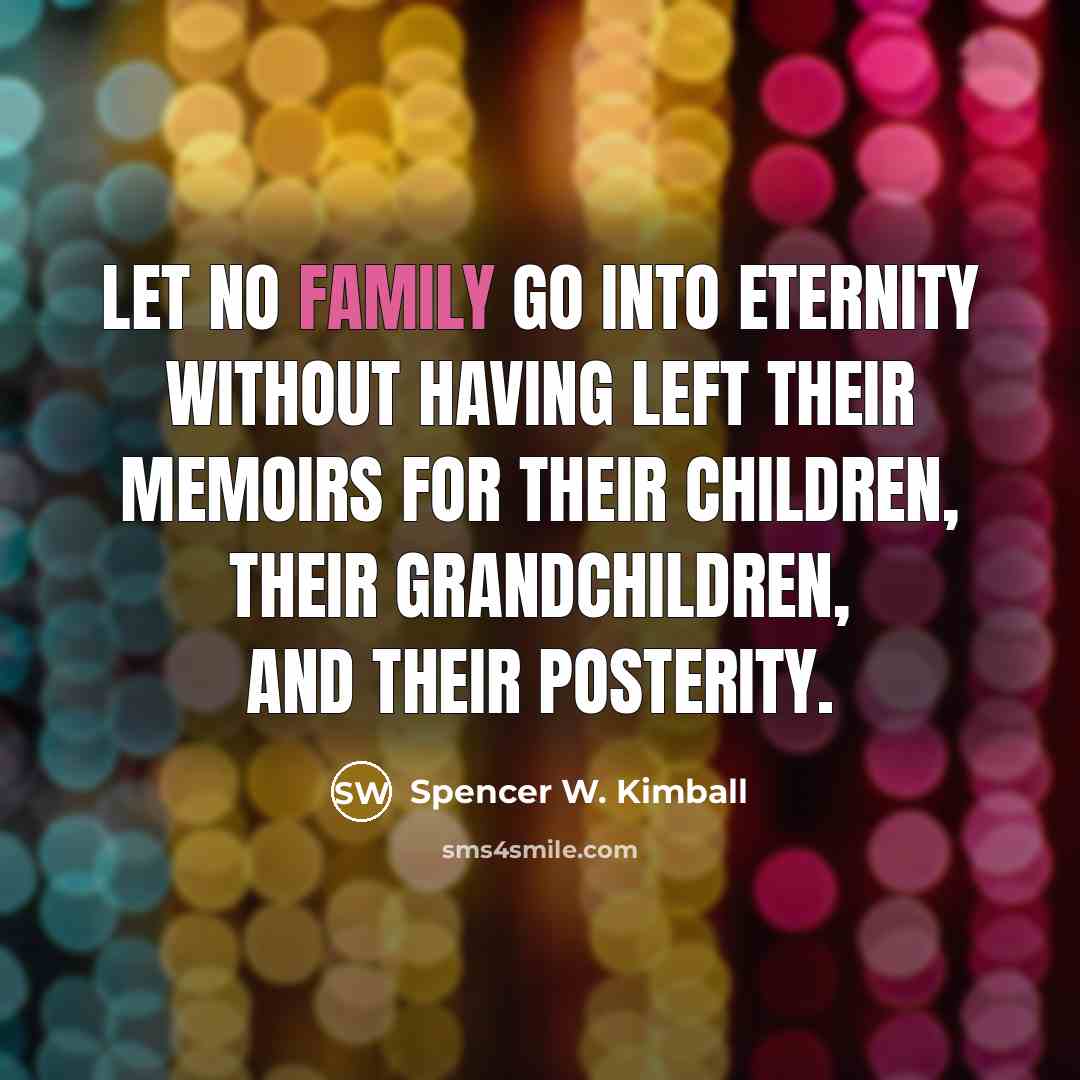 “Let no family go into eternity without having left their…” quote by Spencer W. Kimball