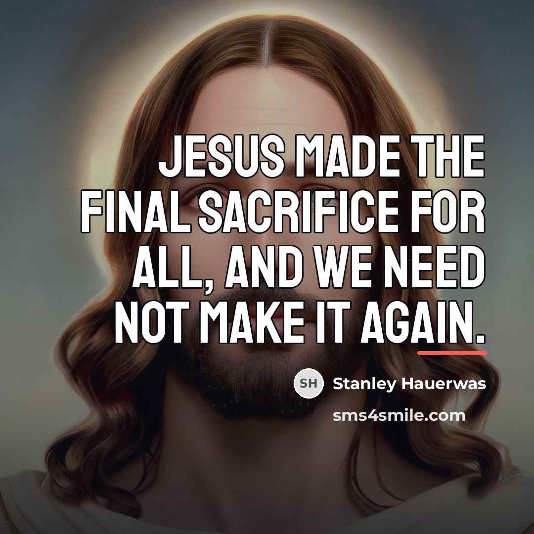 “Jesus made the final sacrifice for all, and we need…” quote by Stanley Hauerwas