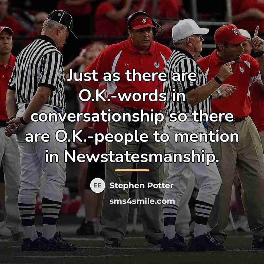 “Just as there are O.K.-words in conversationship so there are…” quote by Stephen Potter
