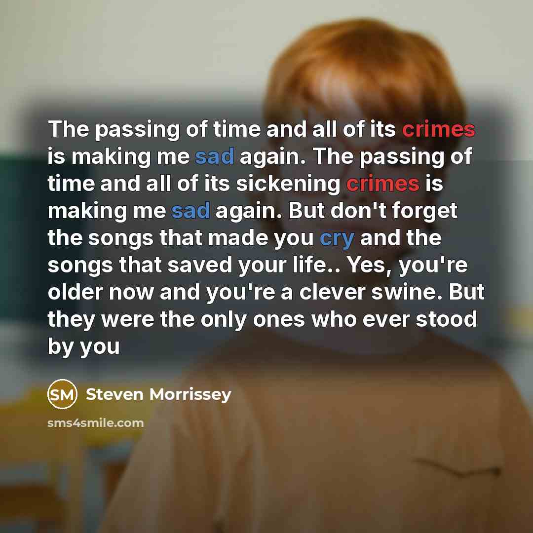 “The passing of time and all of its crimes is…” quote by Steven Morrissey