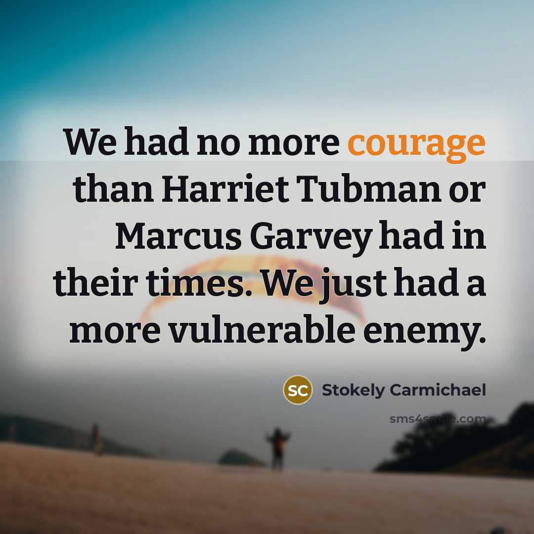 “We had no more courage than Harriet Tubman or Marcus…” quote by Stokely Carmichael