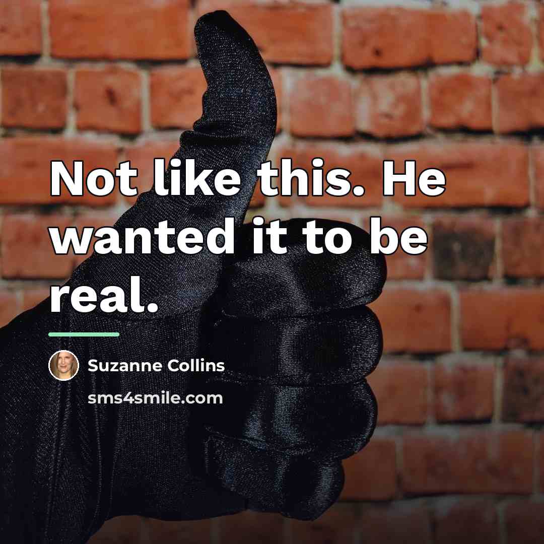 “Not like this. He wanted it to be real.…” quote by Suzanne Collins
