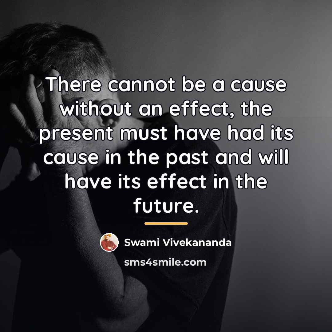 “There cannot be a cause without an effect, the present…” quote by Swami Vivekananda