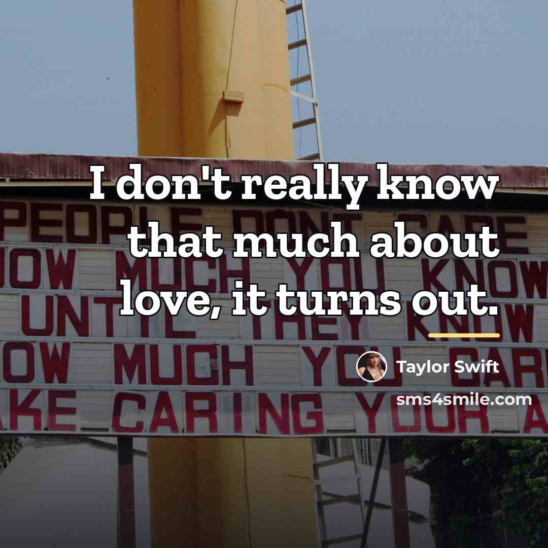 “I don't really know that much about love, it turns…” quote by Taylor Swift