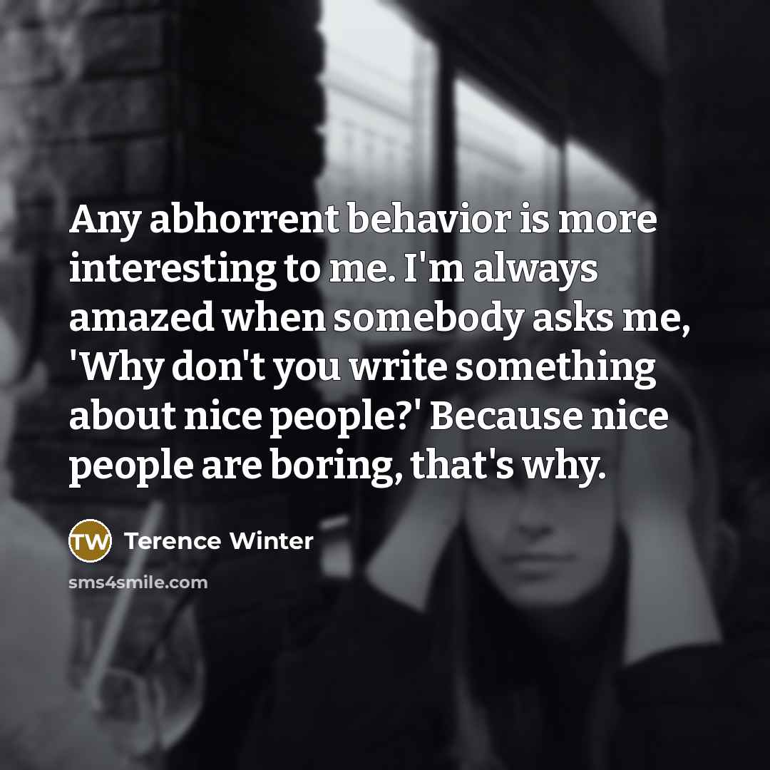 “Any abhorrent behavior is more interesting to me. I'm always…” quote by Terence Winter