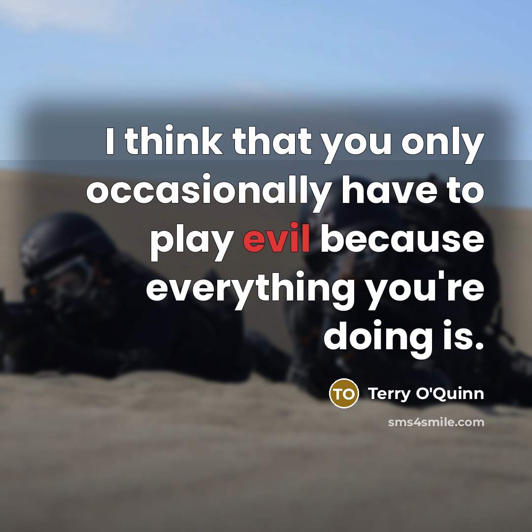 “I think that you only occasionally have to play evil…” quote by Terry O'Quinn