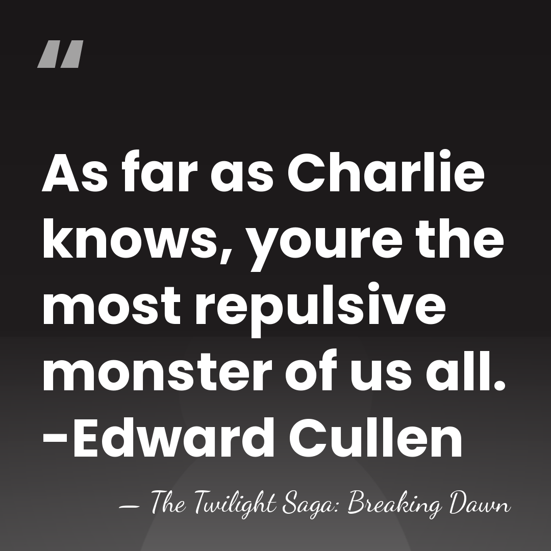 As far as Charlie knows, youre the most repulsive monster of us&hellip; - The Twilight Saga: Breaking Dawn