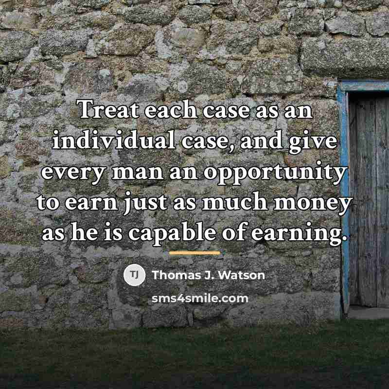 “Treat each case as an individual case, and give every…” quote by Thomas J. Watson