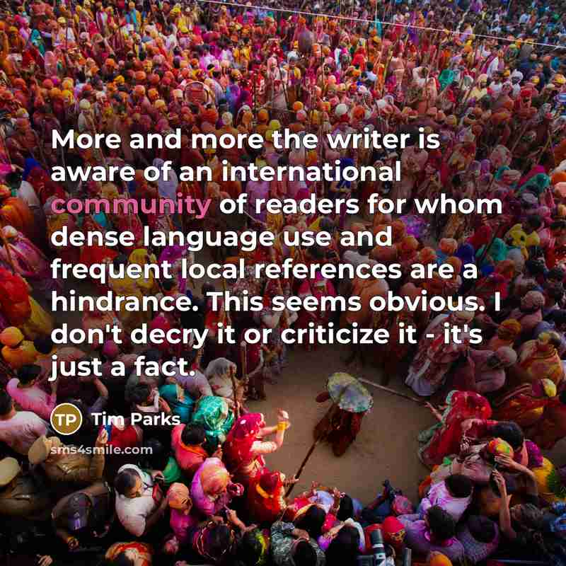 “More and more the writer is aware of an international…” quote by Tim Parks