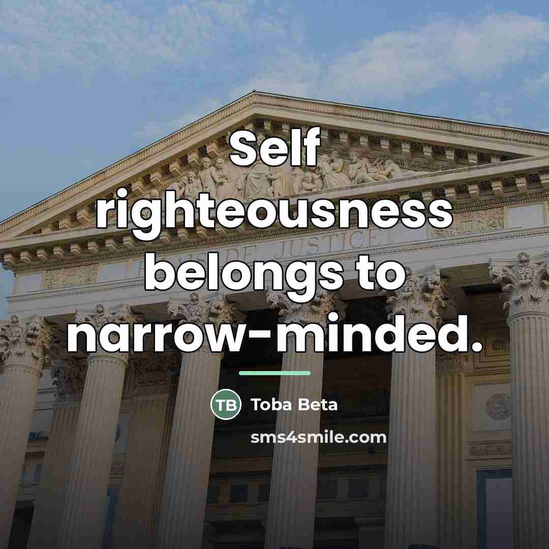“Self righteousness belongs to narrow-minded.…” quote by Toba Beta