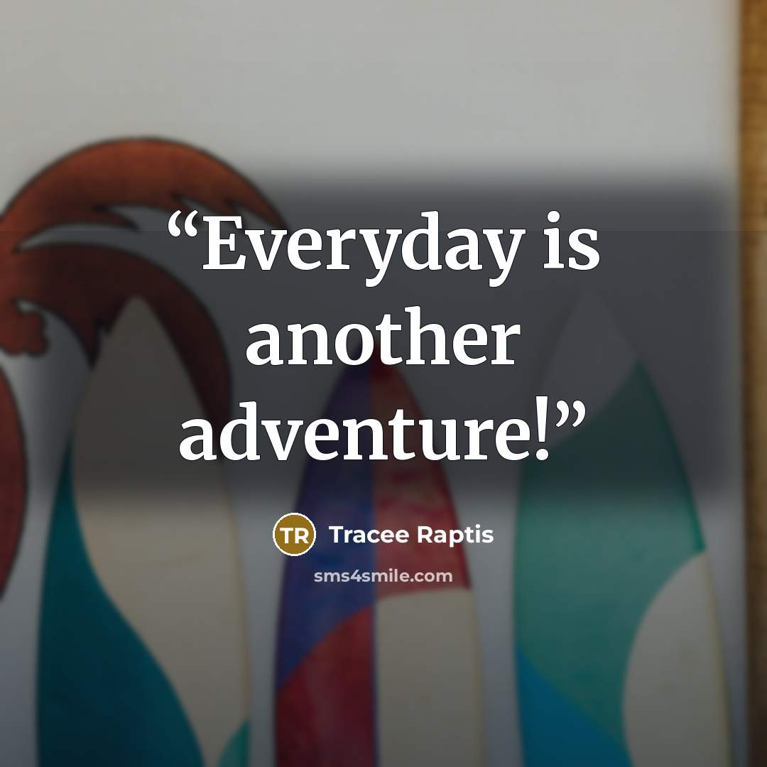 “Everyday is another adventure!” quote by Tracee Raptis