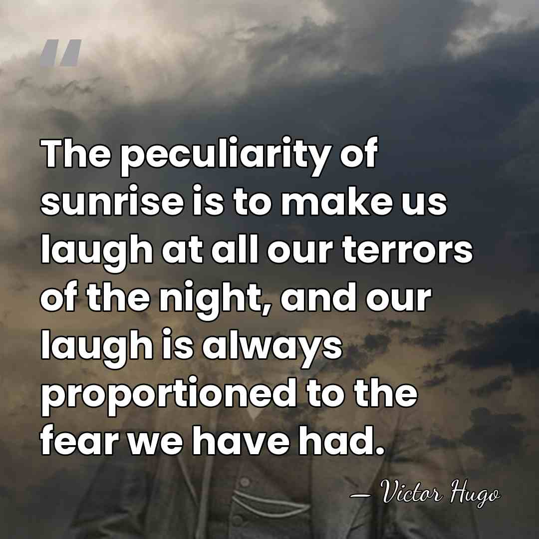 The peculiarity of sunrise is to make us laugh at all our&hellip; - Victor Hugo