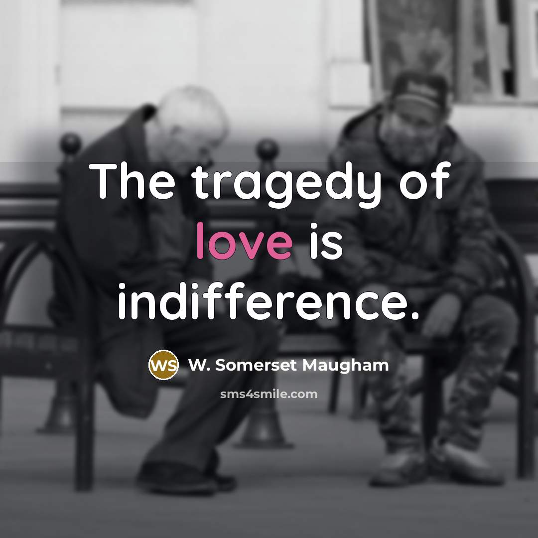 “The tragedy of love is indifference.…” quote by W. Somerset Maugham