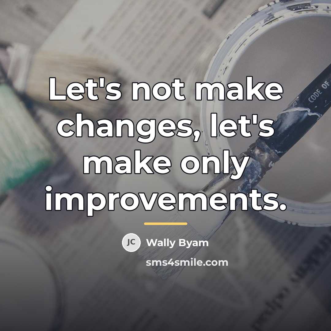 “Let's not make changes, let's make only improvements.…” quote by Wally Byam