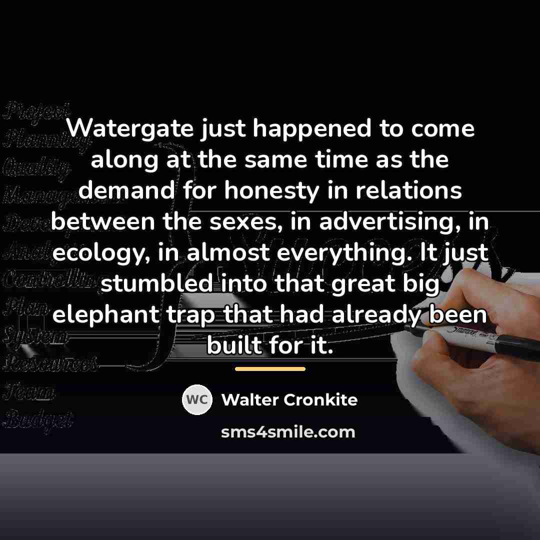 “Watergate just happened to come along at the same time…” quote by Walter Cronkite
